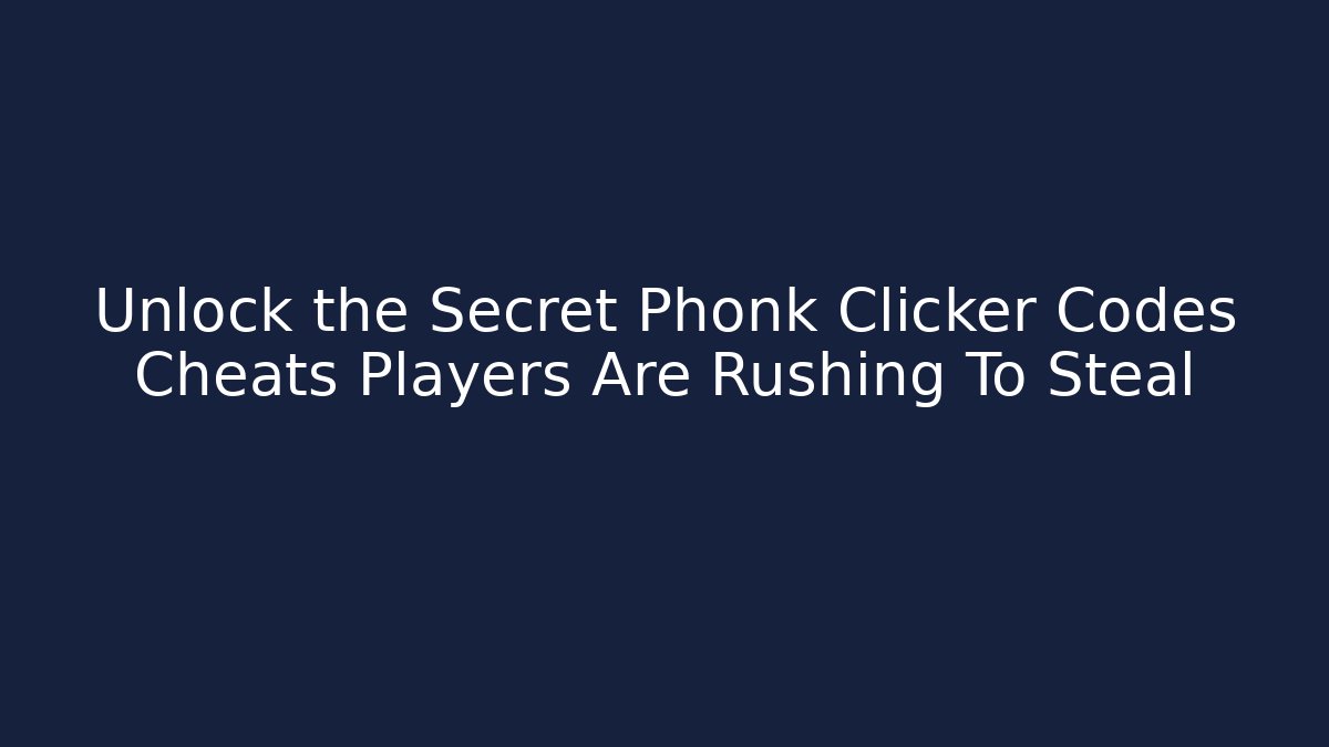 Unlock the Secret Phonk Clicker Codes Cheats Players Are Rushing To Steal