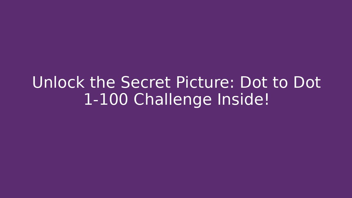 Unlock the Secret Picture: Dot to Dot 1-100 Challenge Inside!