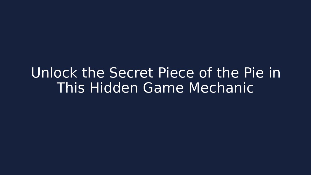 Unlock the Secret Piece of the Pie in This Hidden Game Mechanic