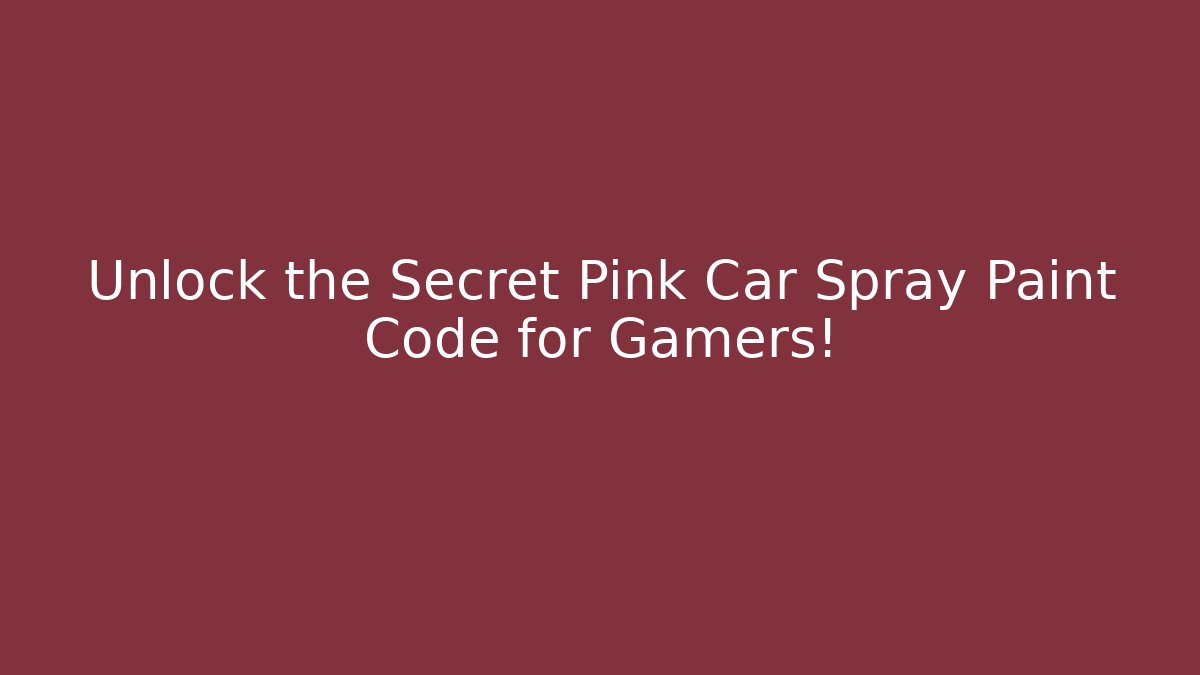 Unlock the Secret Pink Car Spray Paint Code for Gamers!