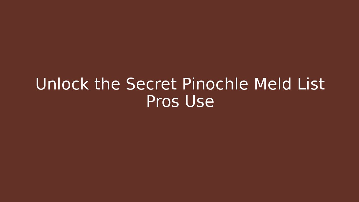 Unlock the Secret Pinochle Meld List Pros Use