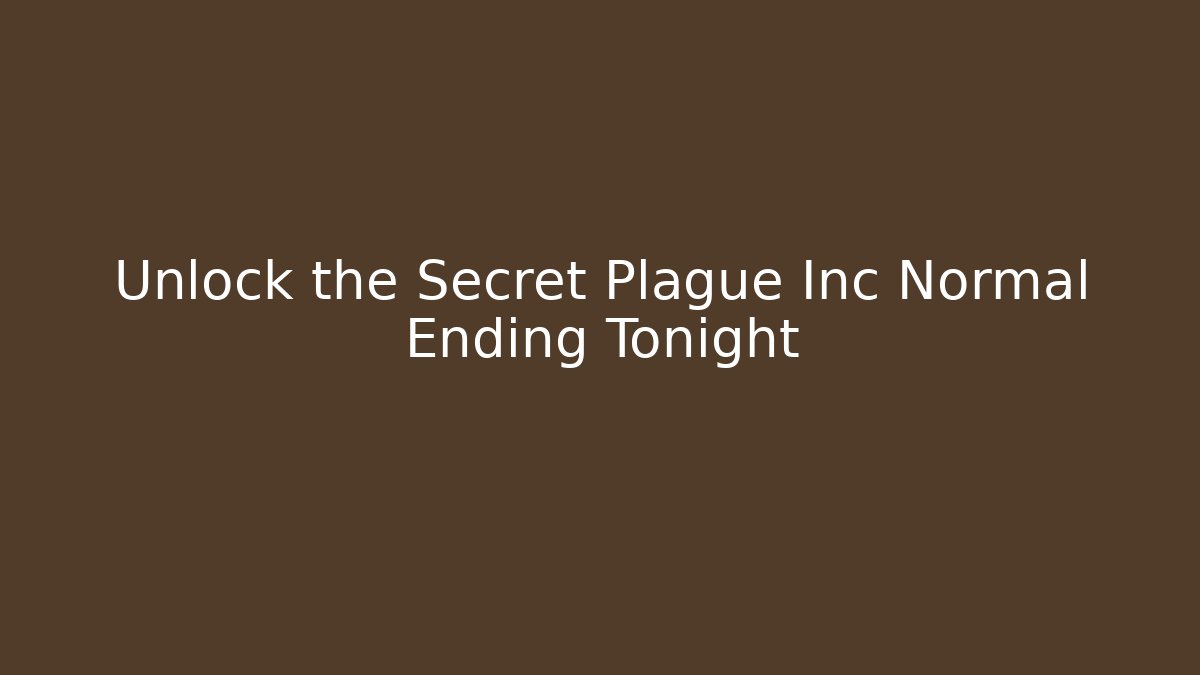 Unlock the Secret Plague Inc Normal Ending Tonight - Método de Aprovação