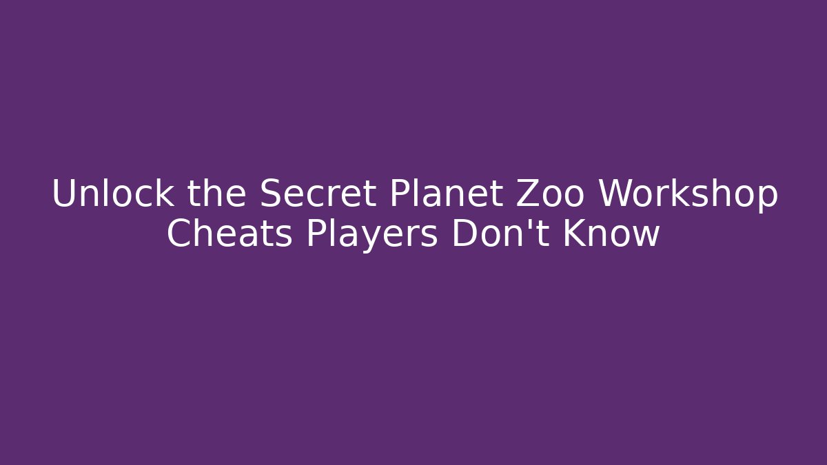 Unlock the Secret Planet Zoo Workshop Cheats Players Don't Know