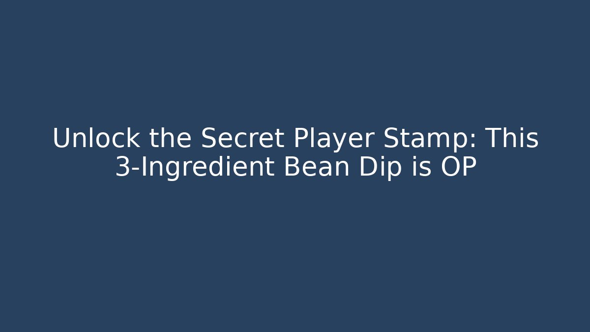 Unlock the Secret Player Stamp: This 3-Ingredient Bean Dip is OP - Método de Aprovação
