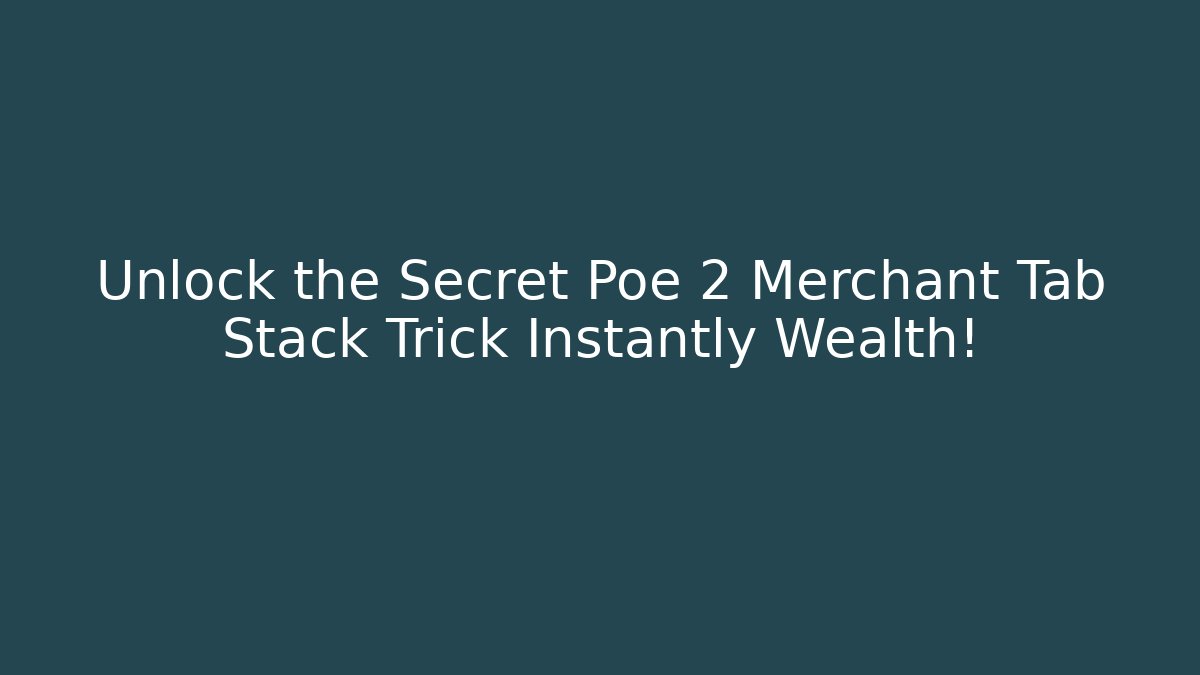 Unlock the Secret Poe 2 Merchant Tab Stack Trick Instantly Wealth!