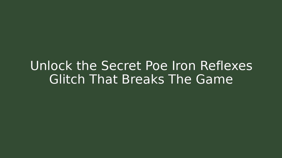 Unlock the Secret Poe Iron Reflexes Glitch That Breaks The Game