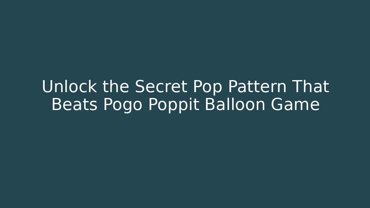 Unlock the Secret Pop Pattern That Beats Pogo Poppit Balloon Game