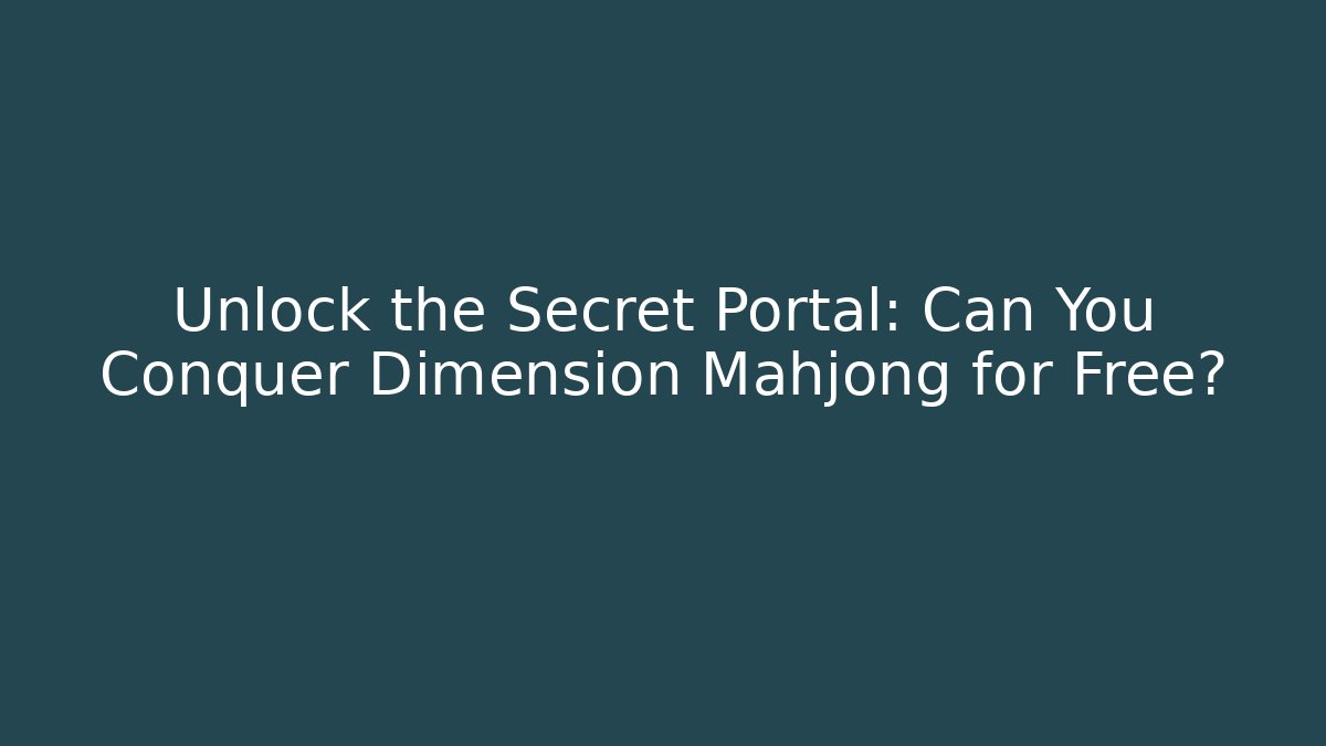 Unlock the Secret Portal: Can You Conquer Dimension Mahjong for Free?