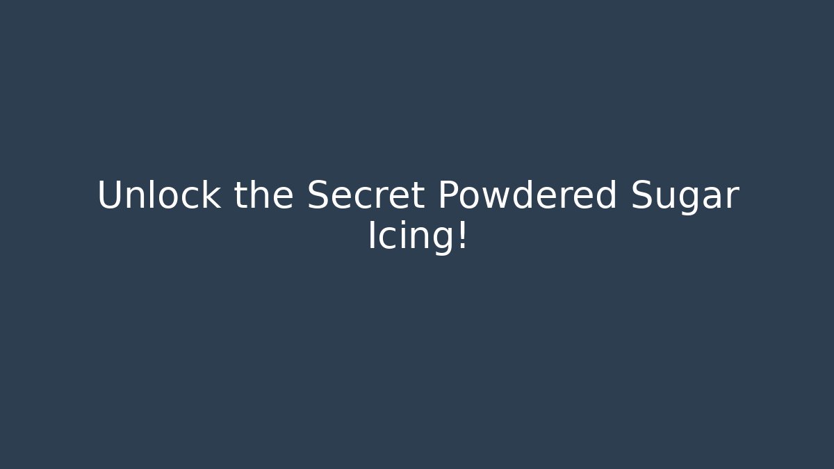 Unlock the Secret Powdered Sugar Icing!