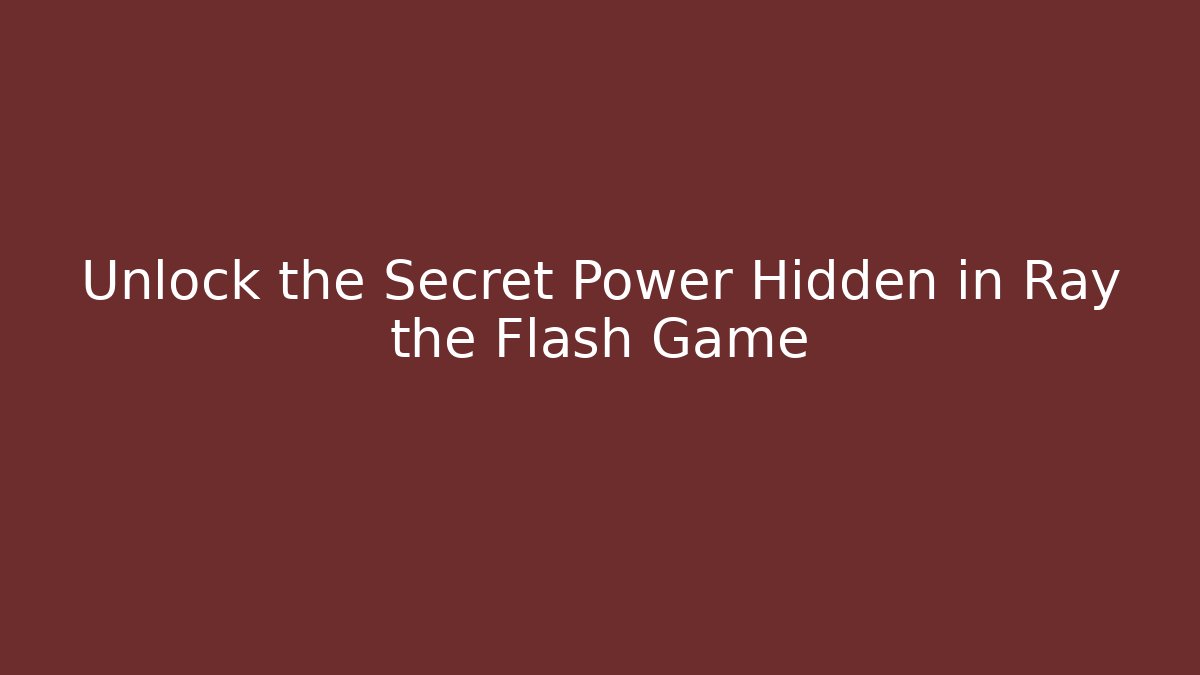 Unlock the Secret Power Hidden in Ray the Flash Game