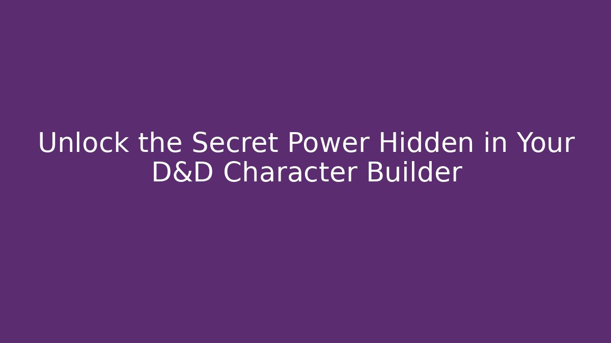 Unlock the Secret Power Hidden in Your D&D Character Builder