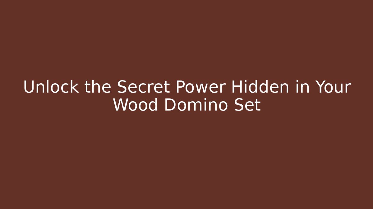 Unlock the Secret Power Hidden in Your Wood Domino Set
