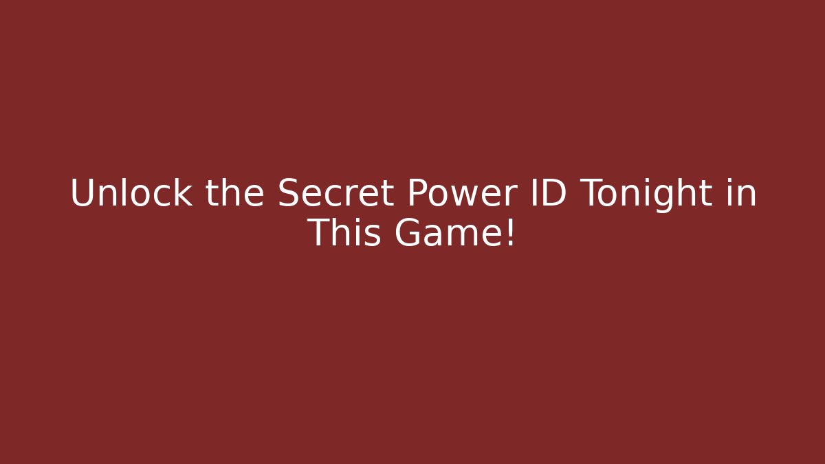 Unlock the Secret Power ID Tonight in This Game!