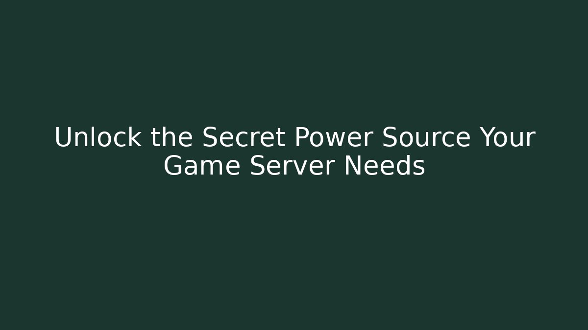 Unlock the Secret Power Source Your Game Server Needs