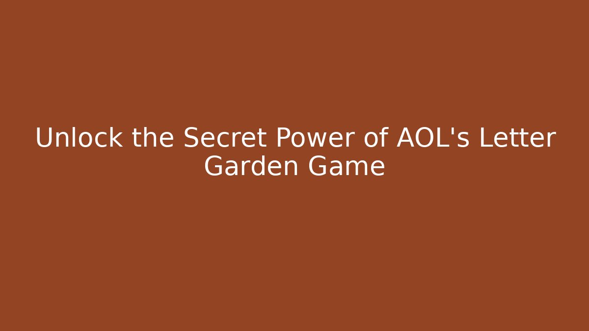 Unlock the Secret Power of AOL’s Letter Garden Game