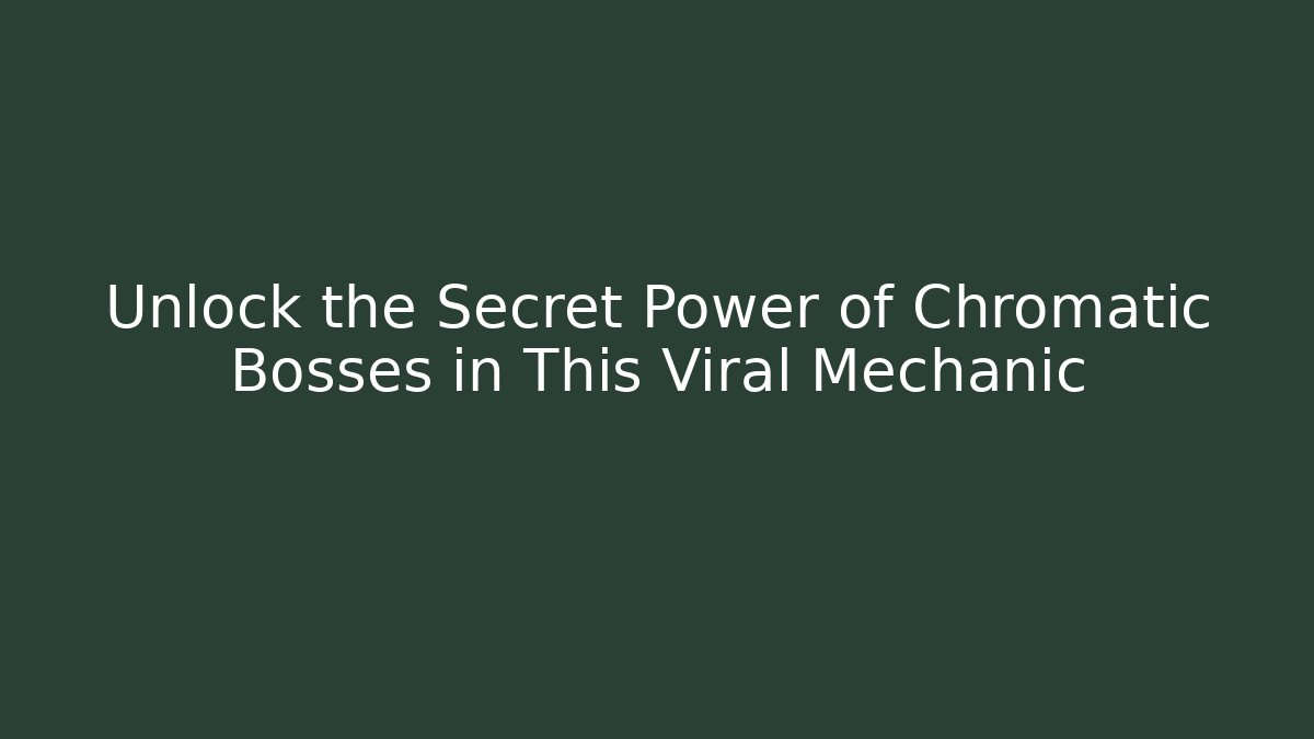 Unlock the Secret Power of Chromatic Bosses in This Viral Mechanic