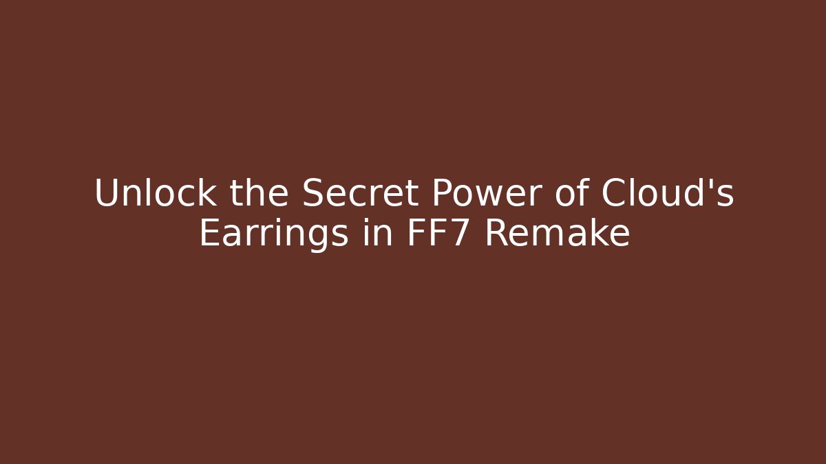 Unlock the Secret Power of Cloud's Earrings in FF7 Remake