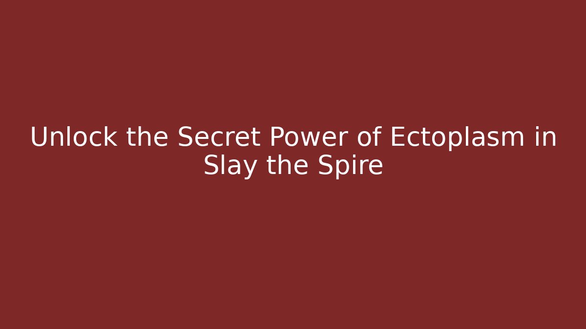 Unlock the Secret Power of Ectoplasm in Slay the Spire