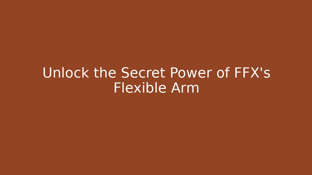 Unlock the Secret Power of FFX's Flexible Arm