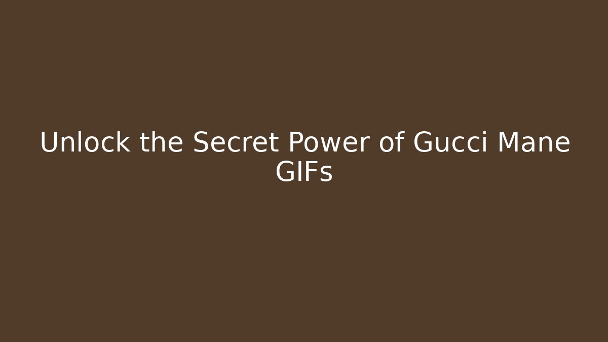 Unlock the Secret Power of Gucci Mane GIFs