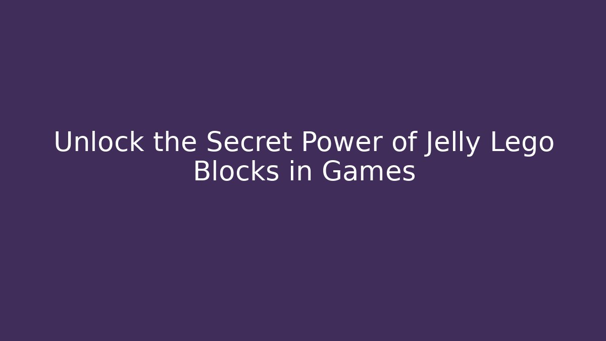 Unlock the Secret Power of Jelly Lego Blocks in Games