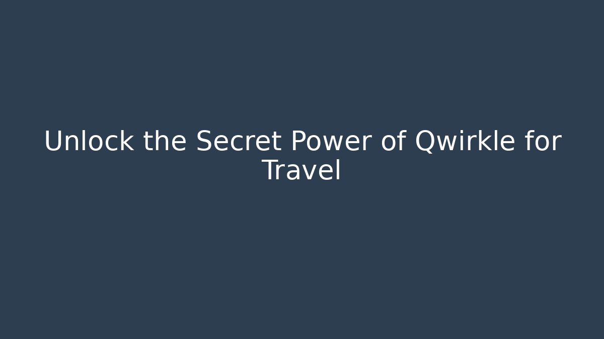 Unlock the Secret Power of Qwirkle for Travel
