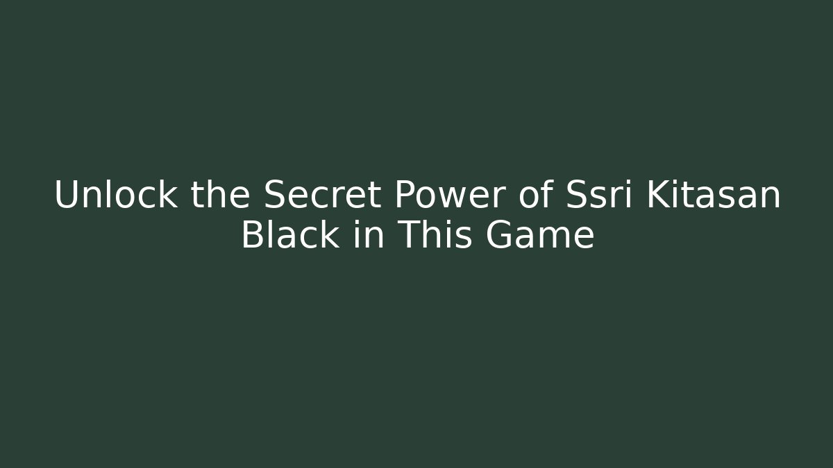 Unlock the Secret Power of Ssri Kitasan Black in This Game