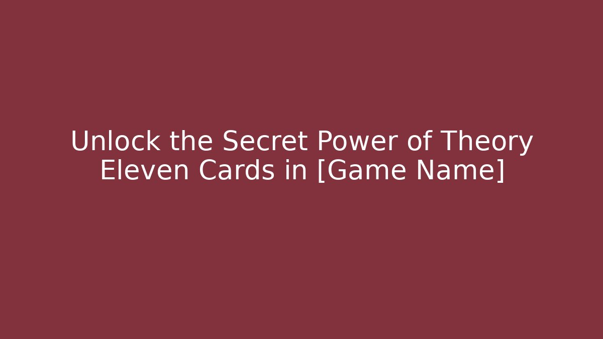 Unlock the Secret Power of Theory Eleven Cards in [Game Name]