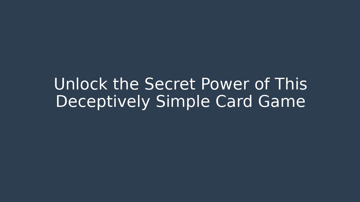 Unlock the Secret Power of This Deceptively Simple Card Game