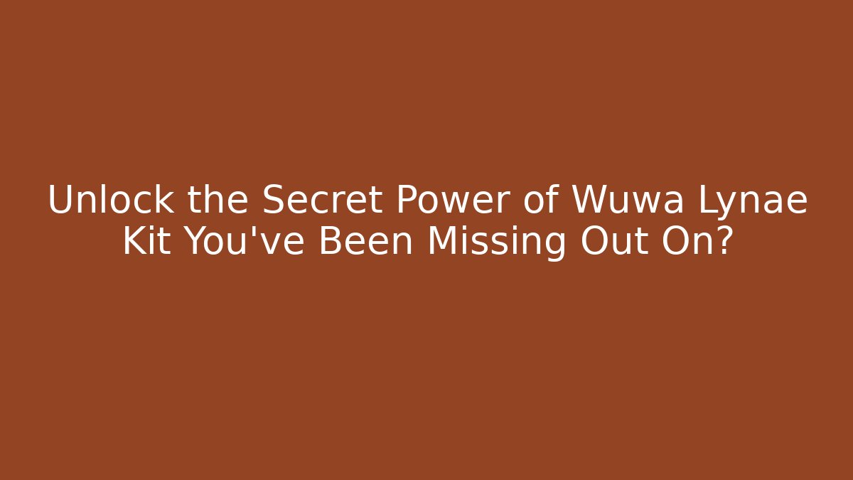 Unlock the Secret Power of Wuwa Lynae Kit You’ve Been Missing Out On?