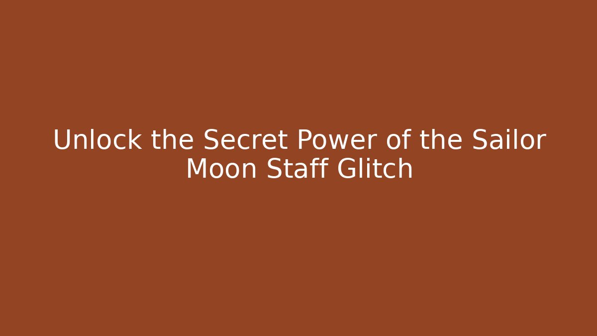 Unlock the Secret Power of the Sailor Moon Staff Glitch