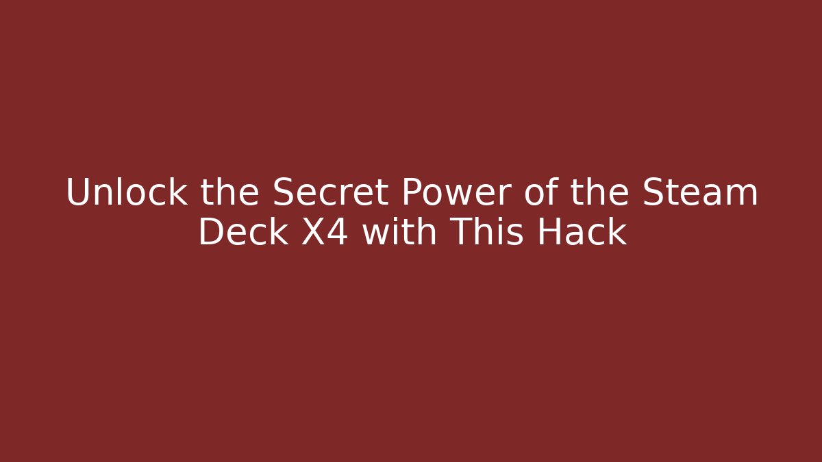 Unlock the Secret Power of the Steam Deck X4 with This Hack