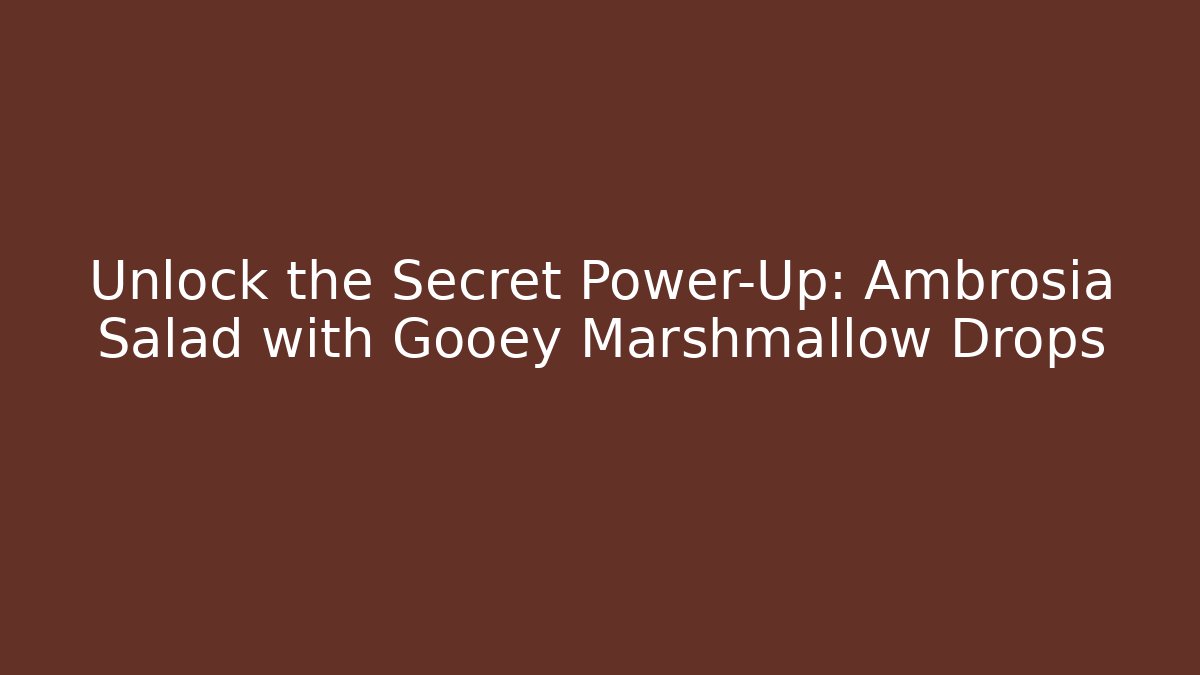 Unlock the Secret Power-Up: Ambrosia Salad with Gooey Marshmallow Drops