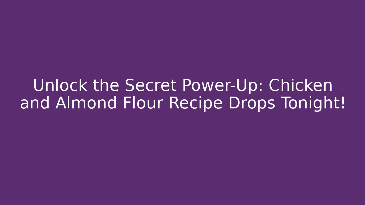 Unlock the Secret Power-Up: Chicken and Almond Flour Recipe Drops Tonight!