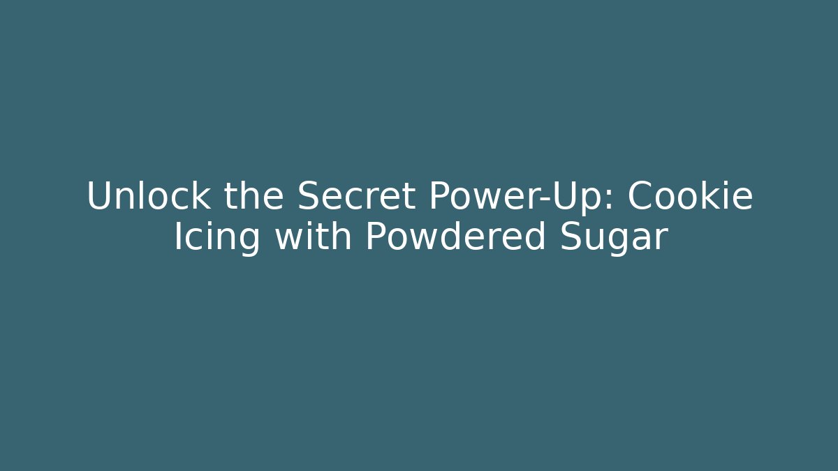 Unlock the Secret Power-Up: Cookie Icing with Powdered Sugar