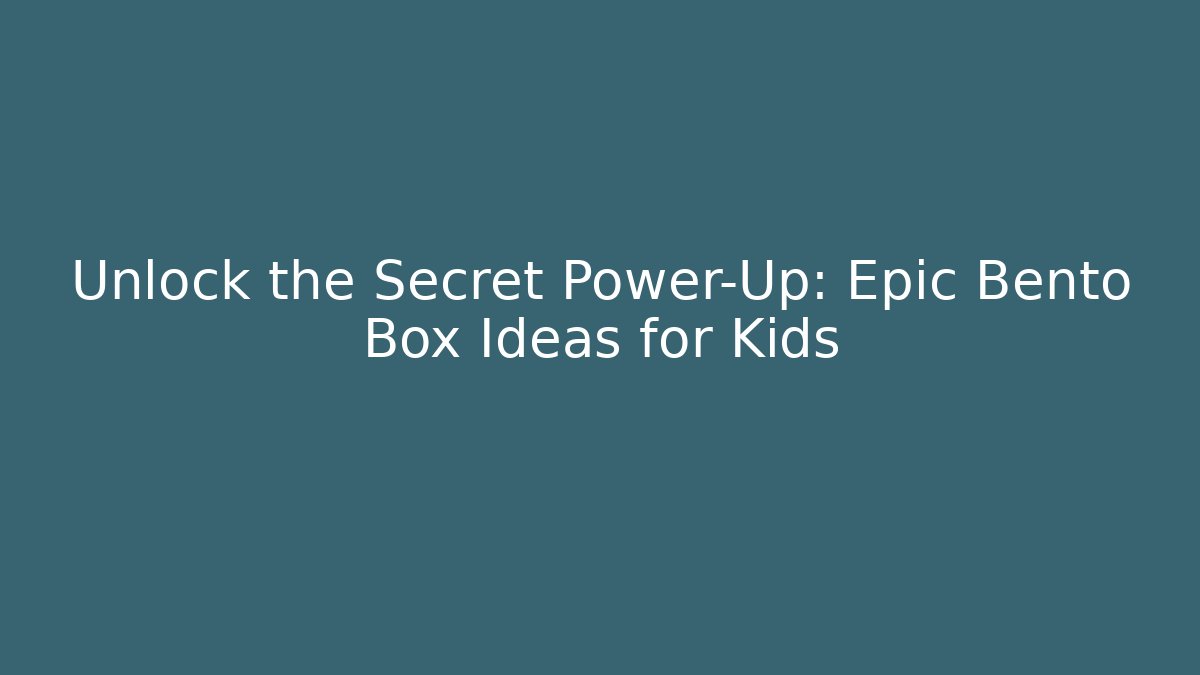 Unlock the Secret Power-Up: Epic Bento Box Ideas for Kids