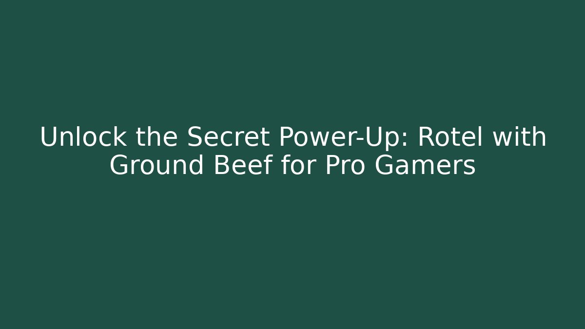 Unlock the Secret Power-Up: Rotel with Ground Beef for Pro Gamers - Método de Aprovação