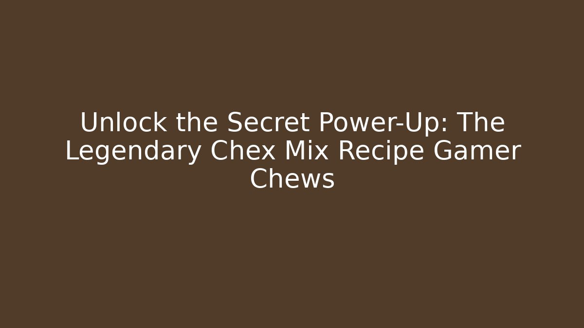Unlock the Secret Power-Up: The Legendary Chex Mix Recipe Gamer Chews