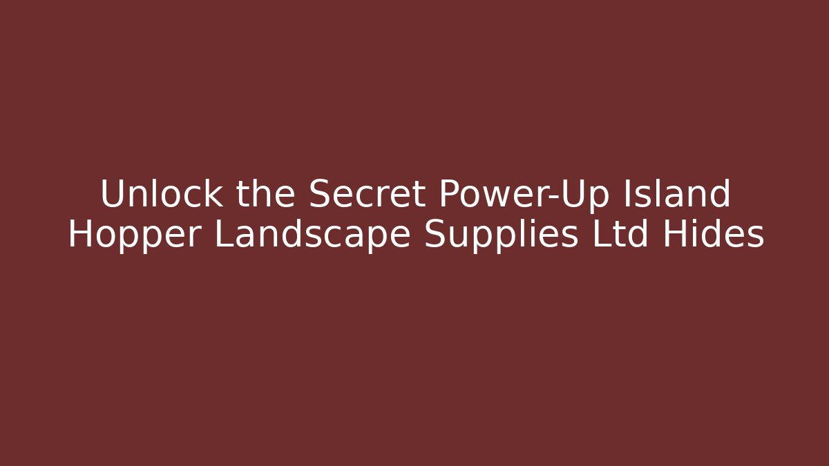 Unlock the Secret Power-Up Island Hopper Landscape Supplies Ltd Hides