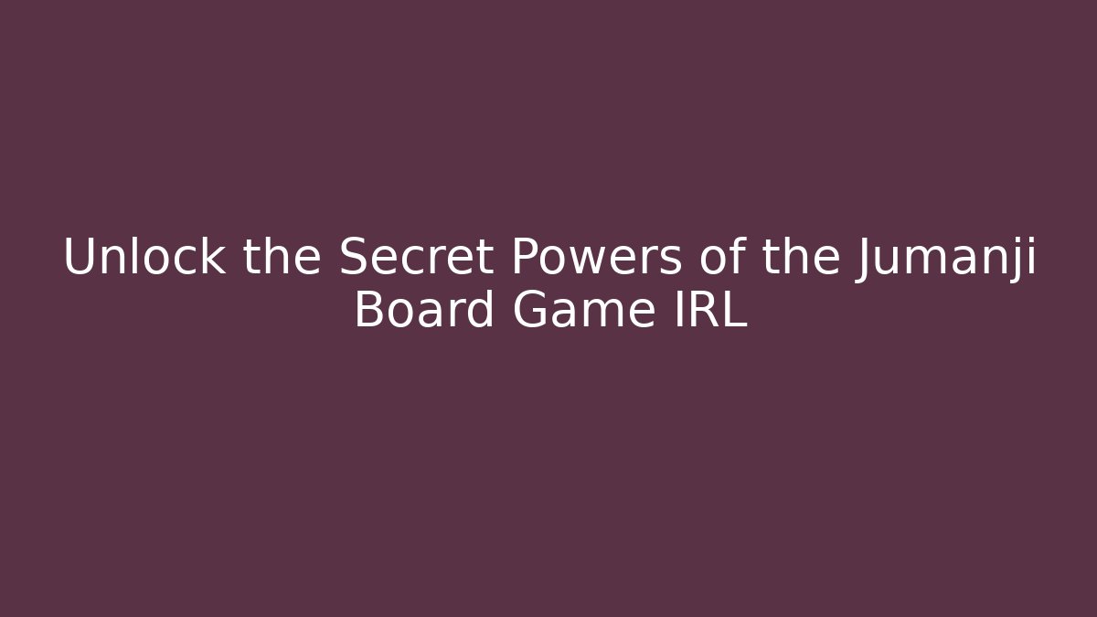 Unlock the Secret Powers of the Jumanji Board Game IRL