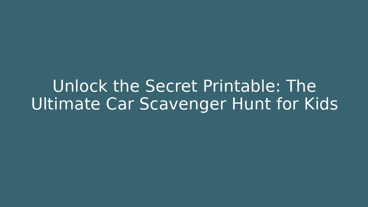 Unlock the Secret Printable: The Ultimate Car Scavenger Hunt for Kids