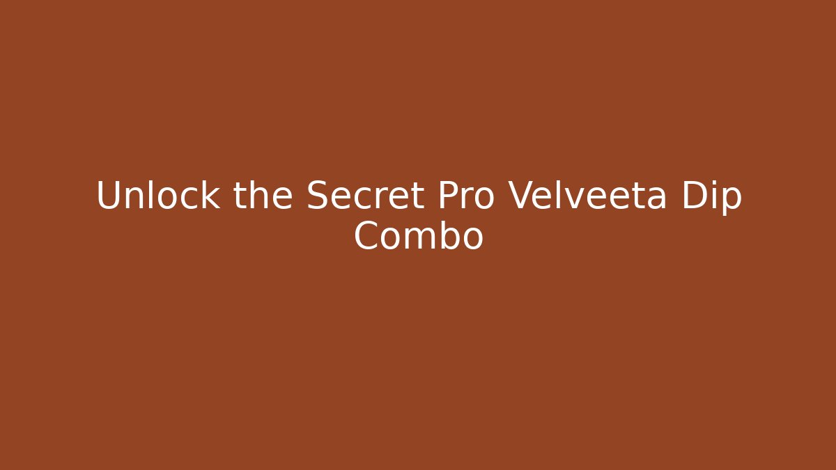 Unlock the Secret Pro Velveeta Dip Combo