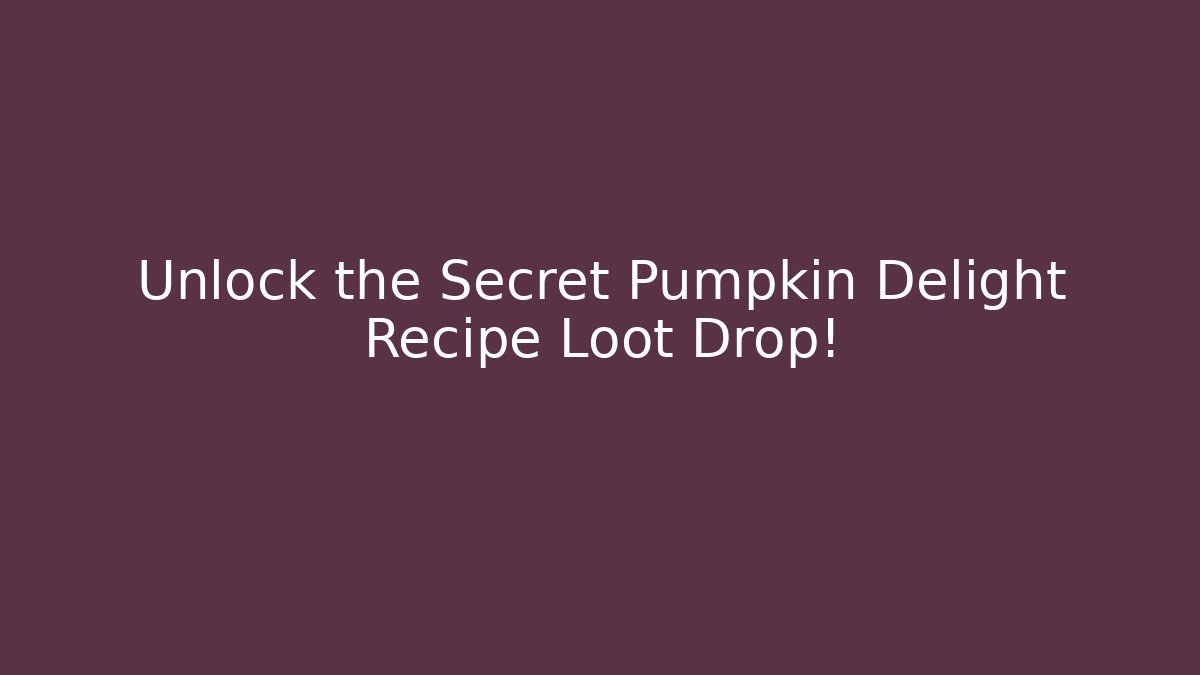 Unlock the Secret Pumpkin Delight Recipe Loot Drop!