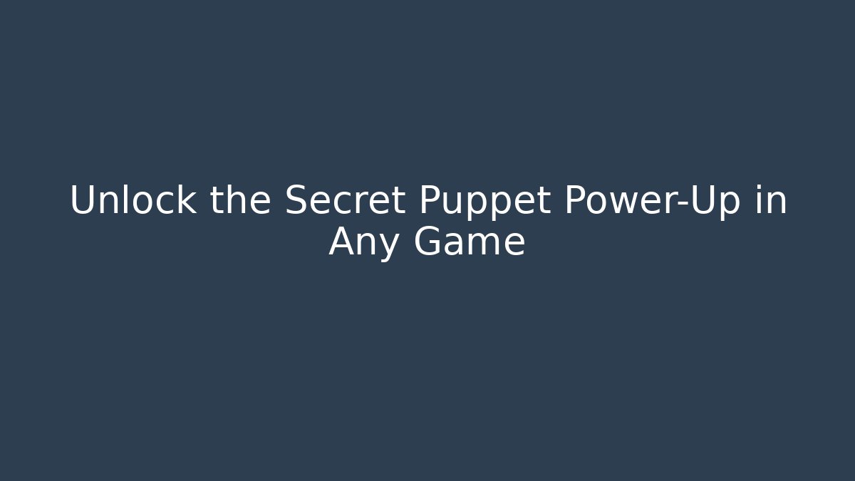 Unlock the Secret Puppet Power-Up in Any Game