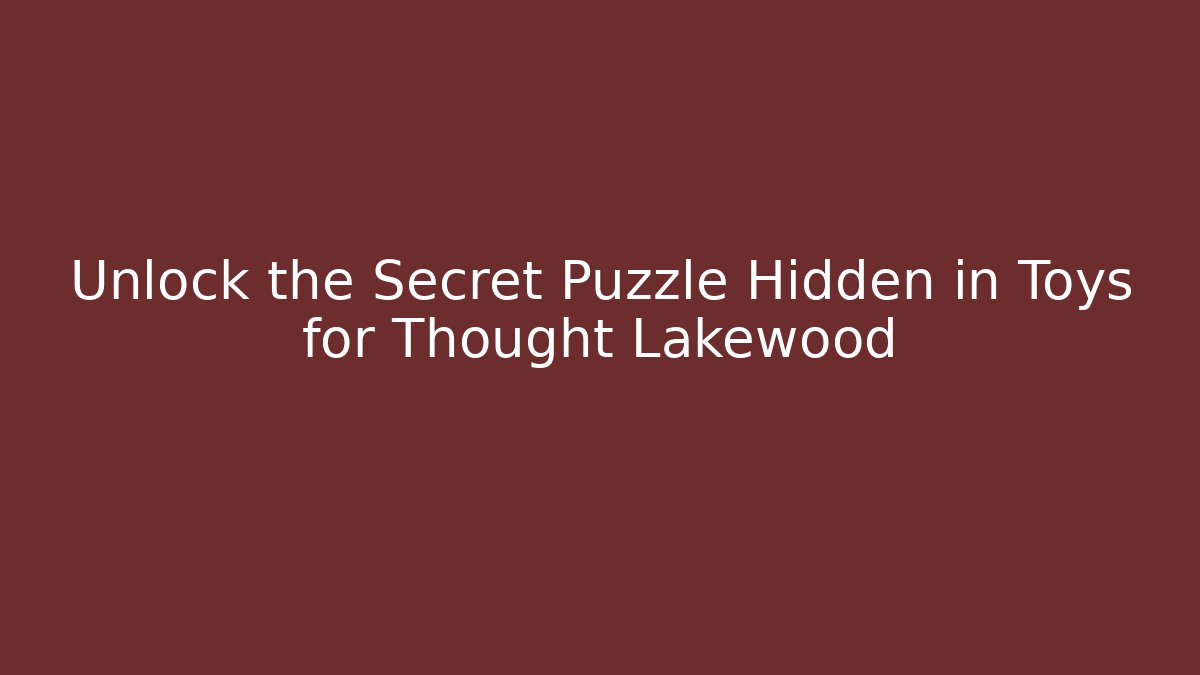Unlock the Secret Puzzle Hidden in Toys for Thought Lakewood