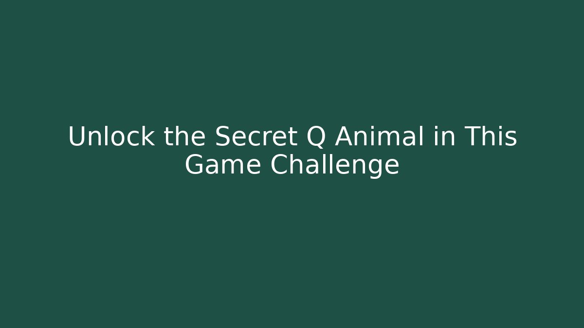 Unlock the Secret Q Animal in This Game Challenge