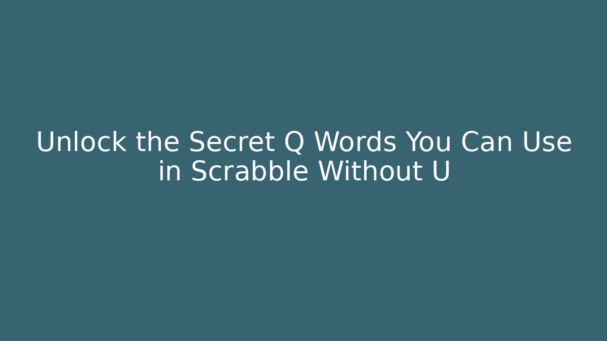 Unlock the Secret Q Words You Can Use in Scrabble Without U