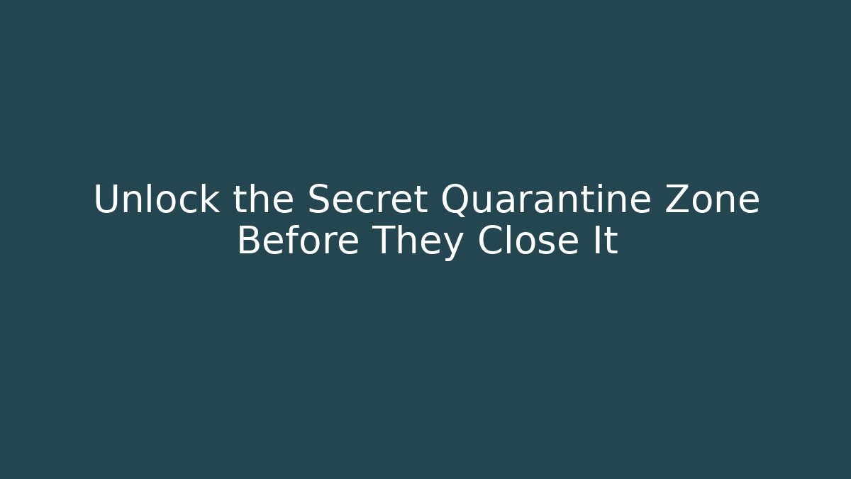 Unlock the Secret Quarantine Zone Before They Close It - Método de Aprovação