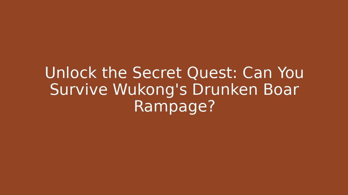 Unlock the Secret Quest: Can You Survive Wukong's Drunken Boar Rampage?