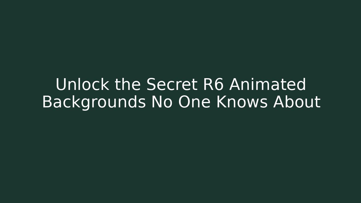 Unlock the Secret R6 Animated Backgrounds No One Knows About